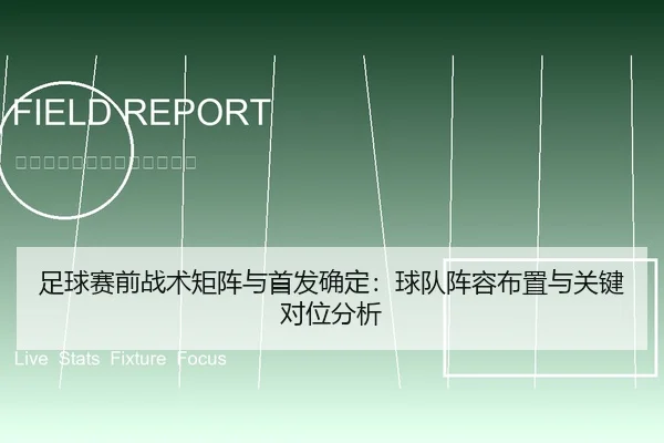 足球赛前战术矩阵与首发确定：球队阵容布置与关键对位分析